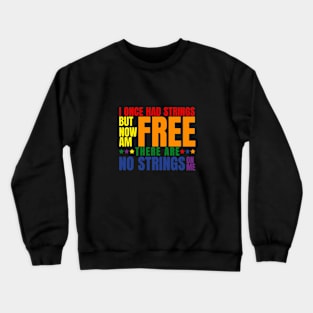 I once had strings but now am free there are no strings on me with pride Crewneck Sweatshirt